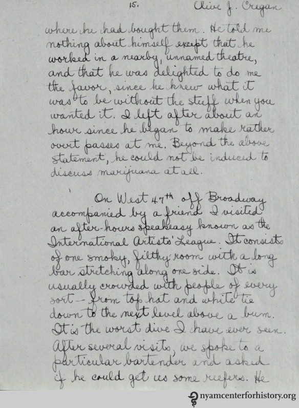 In the sociological study, six police officers acted as social investigators. They ventured into places where marijuana might be available and socialized with people in order to find out who was using marijuana and how it was being distributed. Olive J. Cregan was one of the investigators. This page from her report describes some of her interactions, including one in a speakeasy that she called “the worst dive I have ever seen.” While they learned a great deal about marijuana use in the city, one of the study’s conclusions was that “the publicity concerning the catastrophic effects of marihuana smoking in New York City is unfounded.”